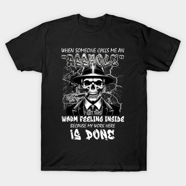 Skull When Someone Call Me An Asshole I Get This Warm Feeling Inside Because My Work Here Is Done Skull When Someone Call Me An Asshole T Shirt TeePublic